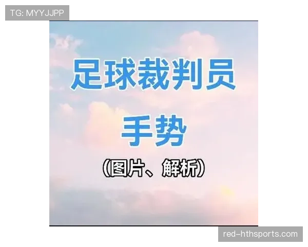 裁判手势背后隐藏的足球规则细节全解析